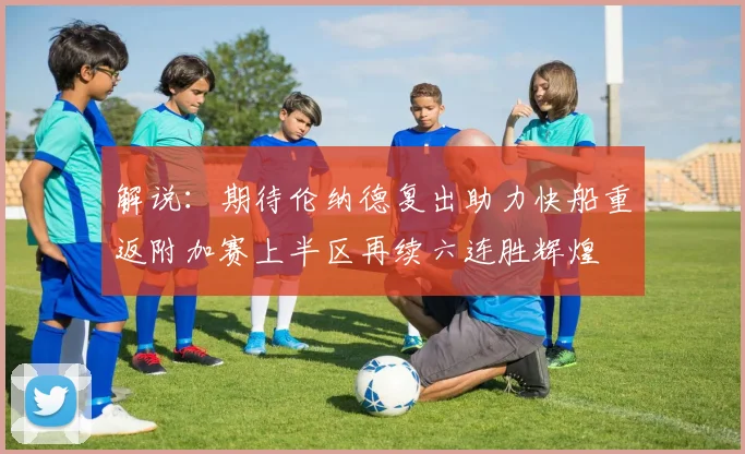 解说：期待伦纳德复出助力快船重返附加赛上半区再续六连胜辉煌